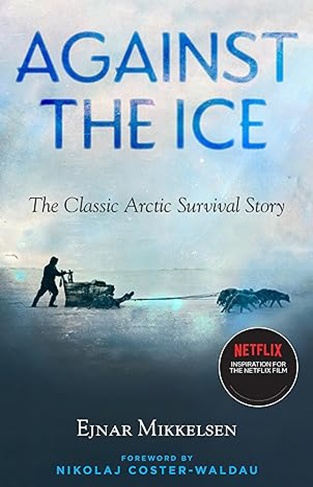 Against the Ice - The Classic Arctic Survival Story
